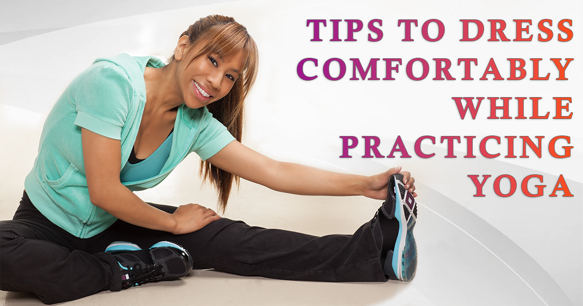 Tips To Dress Comfortably While Practicing Yoga