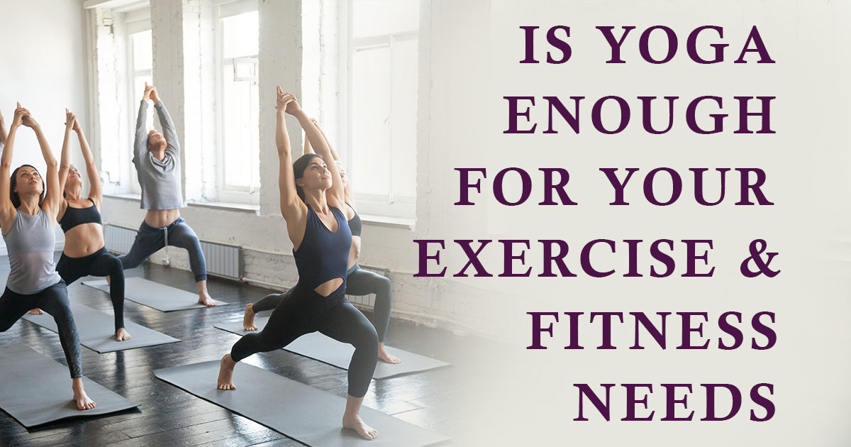 Is Yoga Enough for Your Exercise and Fitness Needs?