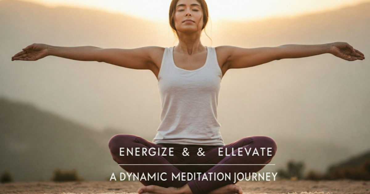 energize-and-elevate-a-dynamic-meditation-journey